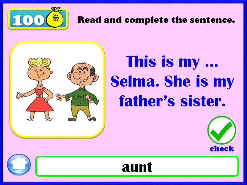 100 Read and complete the sentence. This is my … Selma. She is my